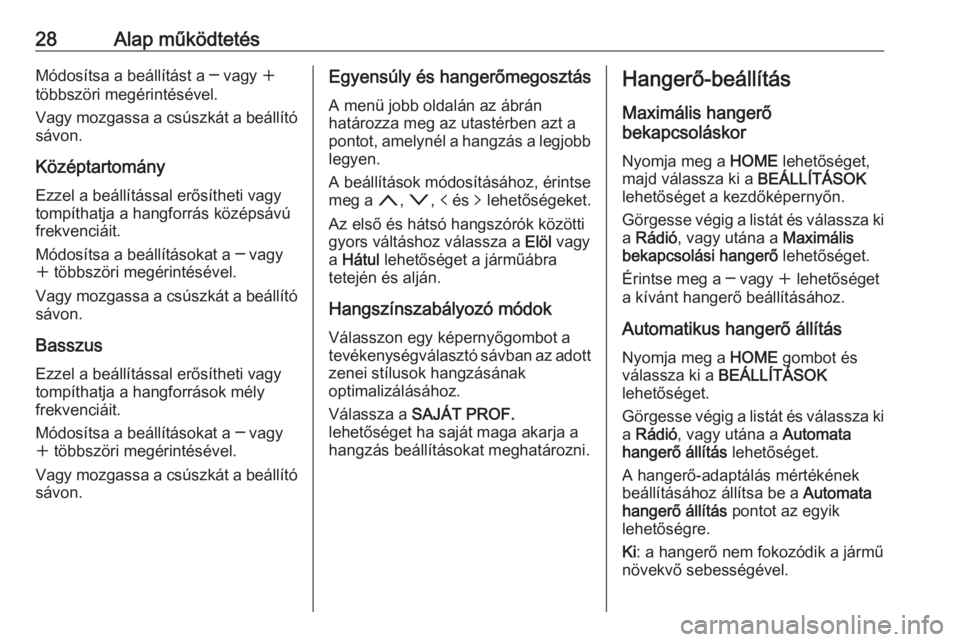 OPEL ASTRA K 2018.5  Infotainment kézikönyv (in Hungarian) 28Alap működtetésMódosítsa a beállítást a ─ vagy w
többszöri megérintésével.
Vagy mozgassa a csúszkát a beállító
sávon.
Középtartomány
Ezzel a beállítással erősítheti vagy