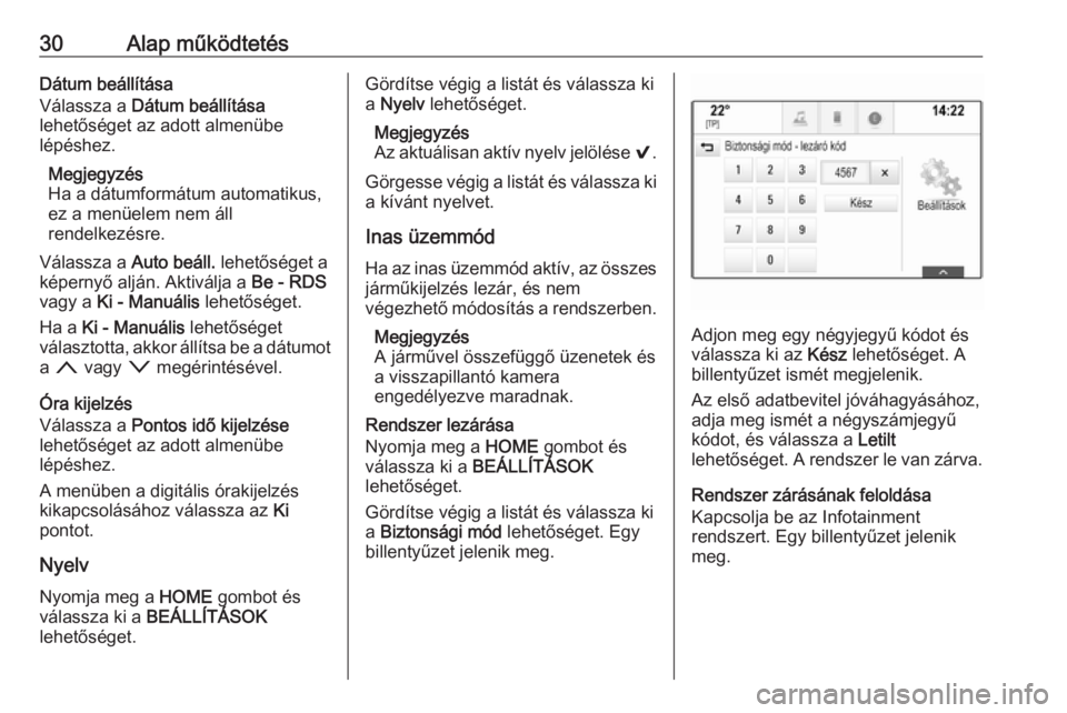OPEL ASTRA K 2018.5  Infotainment kézikönyv (in Hungarian) 30Alap működtetésDátum beállítása
Válassza a  Dátum beállítása
lehetőséget az adott almenübe
lépéshez.
Megjegyzés
Ha a dátumformátum automatikus,
ez a menüelem nem áll
rendelkez�