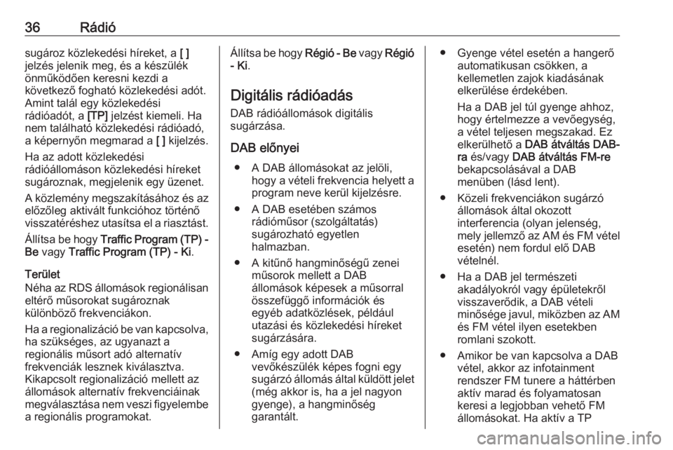 OPEL ASTRA K 2018.5  Infotainment kézikönyv (in Hungarian) 36Rádiósugároz közlekedési híreket, a [ ]
jelzés jelenik meg, és a készülék
önműködően keresni kezdi a
következő fogható közlekedési adót.
Amint talál egy közlekedési
rádióad