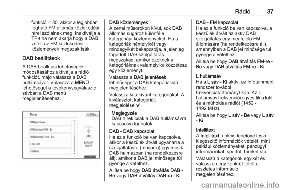 OPEL ASTRA K 2018.5  Infotainment kézikönyv (in Hungarian) Rádió37funkció 3 35, akkor a legjobban
fogható FM állomás közlekedési
hírei szólalnak meg. Inaktiválja a
TP-t ha nem akarja hogy a DAB
vételt az FM közlekedési
közlemények megszakíts�