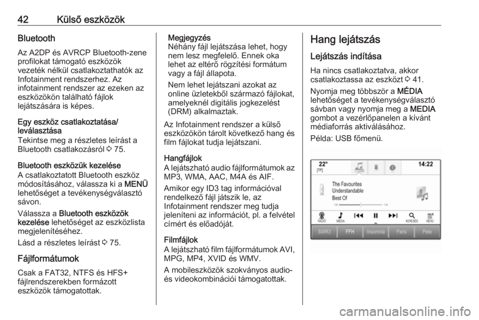 OPEL ASTRA K 2018.5  Infotainment kézikönyv (in Hungarian) 42Külső eszközökBluetoothAz A2DP és AVRCP Bluetooth-zene
profilokat támogató eszközök
vezeték nélkül csatlakoztathatók az
Infotainment rendszerhez. Az
infotainment rendszer az ezeken az
e