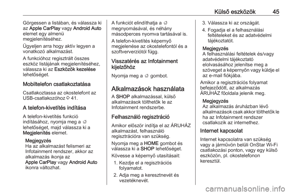 OPEL ASTRA K 2018.5  Infotainment kézikönyv (in Hungarian) Külső eszközök45Görgessen a listában, és válassza ki
az  Apple CarPlay  vagy Android Auto
elemet egy almenü
megjelenítéséhez.
Ügyeljen arra hogy aktív legyen a
vonatkozó alkalmazást.
A