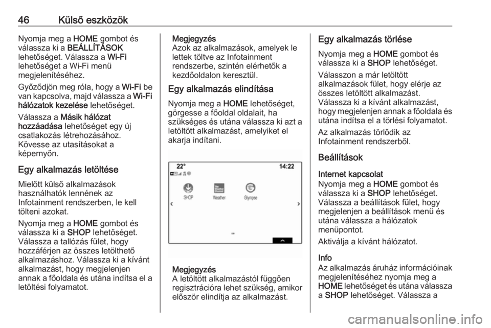 OPEL ASTRA K 2018.5  Infotainment kézikönyv (in Hungarian) 46Külső eszközökNyomja meg a HOME gombot és
válassza ki a  BEÁLLÍTÁSOK
lehetőséget. Válassza a  Wi-Fi
lehetőséget a Wi-Fi menü
megjelenítéséhez.
Győződjön meg róla, hogy a  Wi-Fi