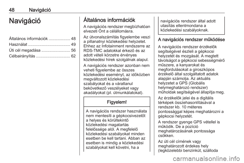 OPEL ASTRA K 2018.5  Infotainment kézikönyv (in Hungarian) 48NavigációNavigációÁltalános információk ................... 48
Használat ..................................... 49
Úti cél megadása .........................56
Célbairányítás ........