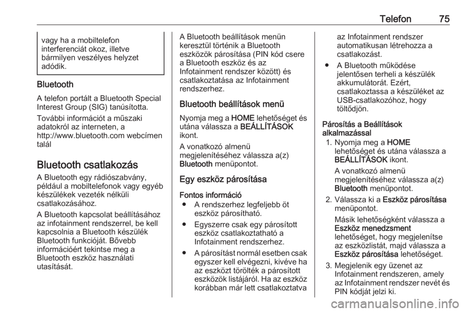 OPEL ASTRA K 2018.5  Infotainment kézikönyv (in Hungarian) Telefon75vagy ha a mobiltelefon
interferenciát okoz, illetve
bármilyen veszélyes helyzet
adódik.
Bluetooth
A telefon portált a Bluetooth Special
Interest Group (SIG) tanúsította.
További infor