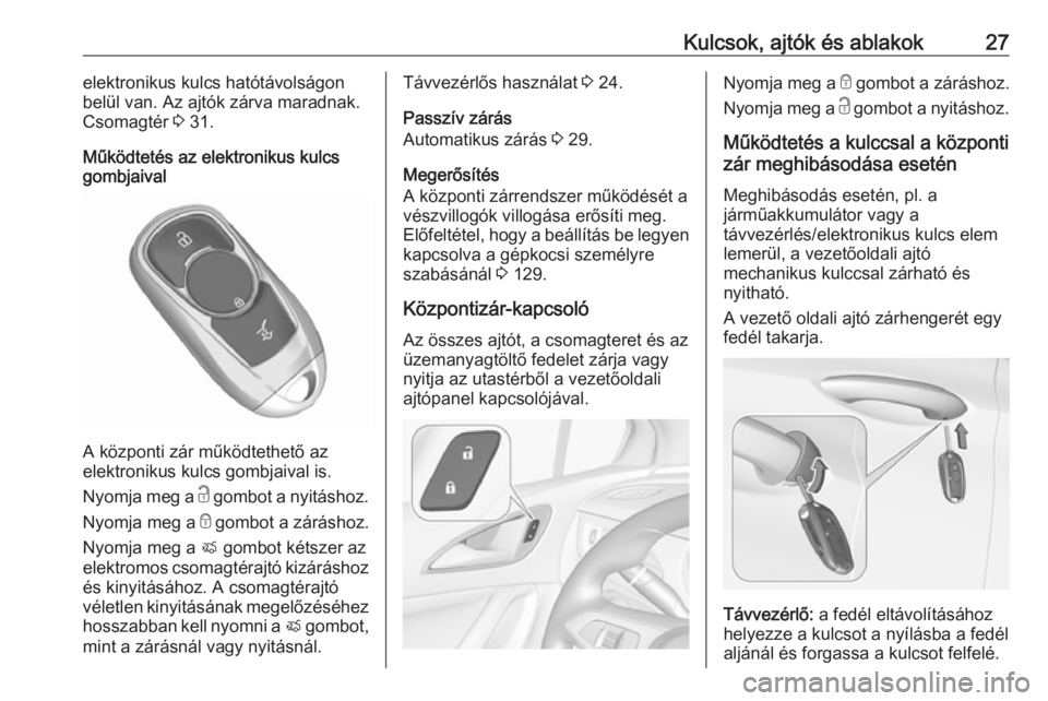 OPEL ASTRA K 2018.75  Kezelési útmutató (in Hungarian) Kulcsok, ajtók és ablakok27elektronikus kulcs hatótávolságon
belül van. Az ajtók zárva maradnak.
Csomagtér  3 31.
Működtetés az elektronikus kulcs
gombjaival
A központi zár működtethet