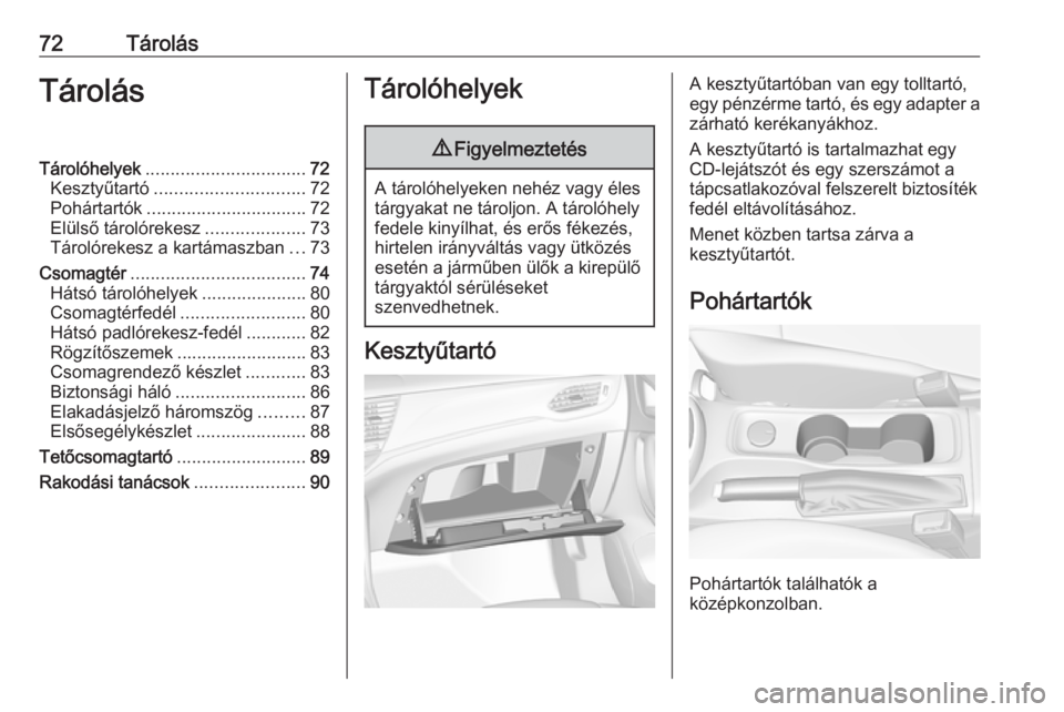OPEL ASTRA K 2018.75 Kezelési útmutató (in Hungarian) 72TárolásTárolásTárolóhelyek................................ 72
Kesztyűtartó .............................. 72
Pohártartók ................................ 72
Elülső tárolórekesz ....... OPEL ASTRA K 2018.75 Kezelési útmutató (in Hungarian) 72TárolásTárolásTárolóhelyek................................ 72
Kesztyűtartó .............................. 72
Pohártartók ................................ 72
Elülső tárolórekesz .......