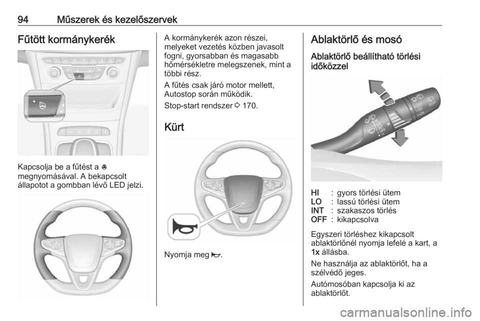 OPEL ASTRA K 2018.75 Kezelési útmutató (in Hungarian) 94Műszerek és kezelőszervekFűtött kormánykerék
Kapcsolja be a fűtést a *
megnyomásával. A bekapcsolt
állapotot a gombban lévő LED jelzi.
A kormánykerék azon részei,
melyeket vezetés OPEL ASTRA K 2018.75 Kezelési útmutató (in Hungarian) 94Műszerek és kezelőszervekFűtött kormánykerék
Kapcsolja be a fűtést a *
megnyomásával. A bekapcsolt
állapotot a gombban lévő LED jelzi.
A kormánykerék azon részei,
melyeket vezetés
