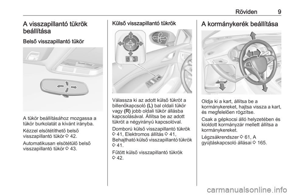 OPEL ASTRA K 2019  Kezelési útmutató (in Hungarian) Röviden9A visszapillantó tükrök
beállítása
Belső visszapillantó tükör
A tükör beállításához mozgassa a
tükör burkolatát a kívánt irányba.
Kézzel elsötétíthető belső
vissza