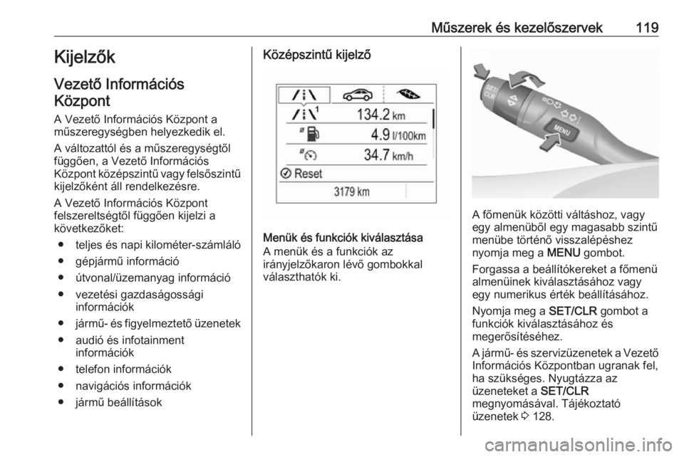 OPEL ASTRA K 2019  Kezelési útmutató (in Hungarian) Műszerek és kezelőszervek119Kijelzők
Vezető Információs Központ
A Vezető Információs Központ a
műszeregységben helyezkedik el.
A változattól és a műszeregységtől
függően, a Vezet