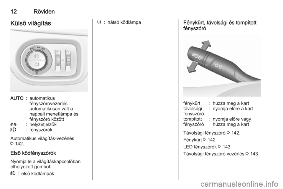 OPEL ASTRA K 2019  Kezelési útmutató (in Hungarian) 12RövidenKülső világításAUTO:automatikus
fényszóróvezérlés
automatikusan vált a
nappali menetlámpa és
fényszóró között8:helyzetjelzők9:fényszórók
Automatikus világítás-vezér