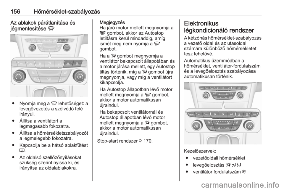 OPEL ASTRA K 2019  Kezelési útmutató (in Hungarian) 156Hőmérséklet-szabályozásAz ablakok párátlanítása és
jégmentesítése  V
●
Nyomja meg a  V lehetőséget: a
levegővezetés a szélvédő felé
irányul.
● Állítsa a ventilátort a l