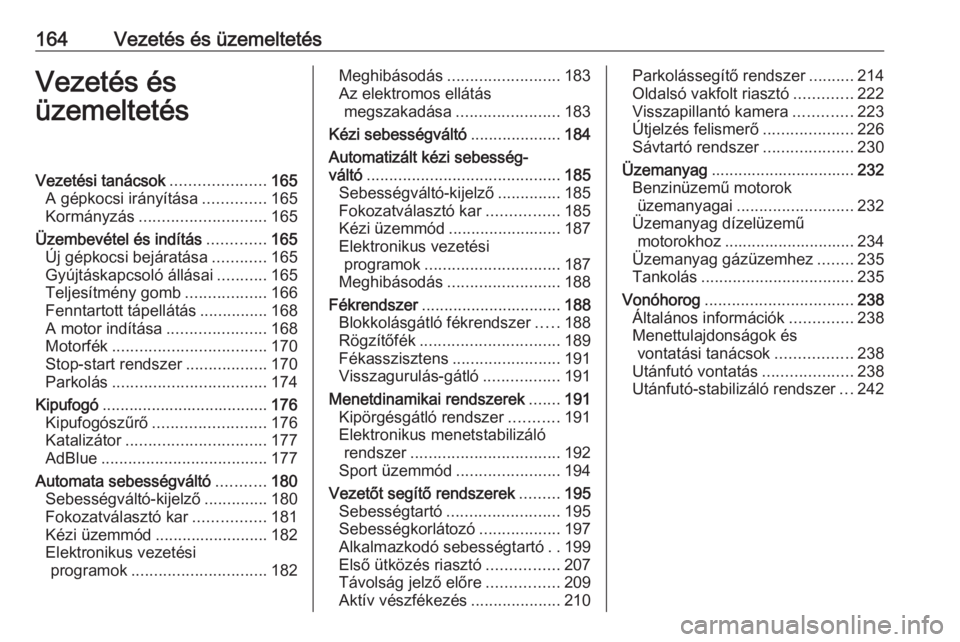 OPEL ASTRA K 2019  Kezelési útmutató (in Hungarian) 164Vezetés és üzemeltetésVezetés és
üzemeltetésVezetési tanácsok .....................165
A gépkocsi irányítása ..............165
Kormányzás ............................ 165
Üzembevé