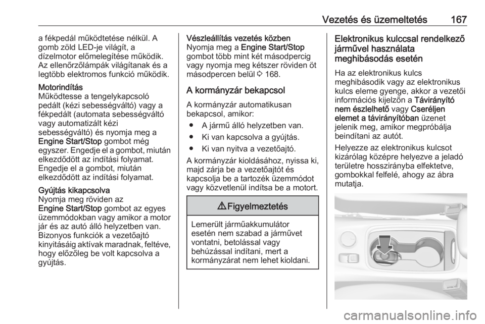 OPEL ASTRA K 2019  Kezelési útmutató (in Hungarian) Vezetés és üzemeltetés167a fékpedál működtetése nélkül. A
gomb zöld LED-je világít, a
dízelmotor előmelegítése működik. Az ellenőrzőlámpák világítanak és alegtöbb elektromo
