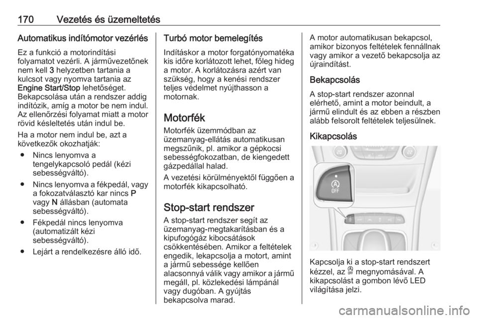 OPEL ASTRA K 2019  Kezelési útmutató (in Hungarian) 170Vezetés és üzemeltetésAutomatikus indítómotor vezérlésEz a funkció a motorindítási
folyamatot vezérli. A járművezetőnek
nem kell  3 helyzetben tartania a
kulcsot vagy nyomva tartania
