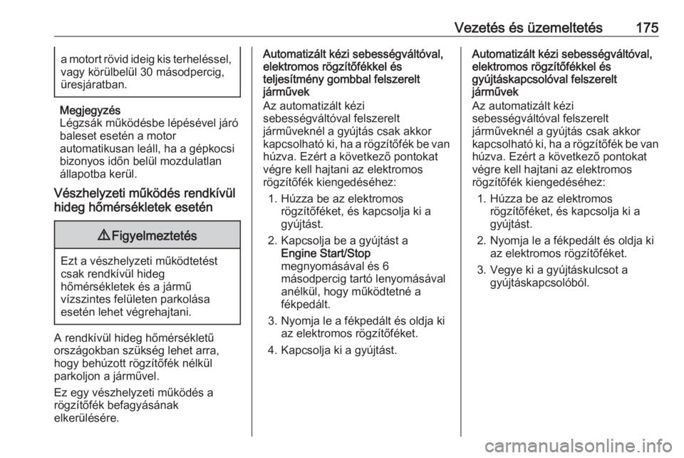 OPEL ASTRA K 2019  Kezelési útmutató (in Hungarian) Vezetés és üzemeltetés175a motort rövid ideig kis terheléssel,
vagy körülbelül 30 másodpercig,
üresjáratban.
Megjegyzés
Légzsák működésbe lépésével járó
baleset esetén a motor
