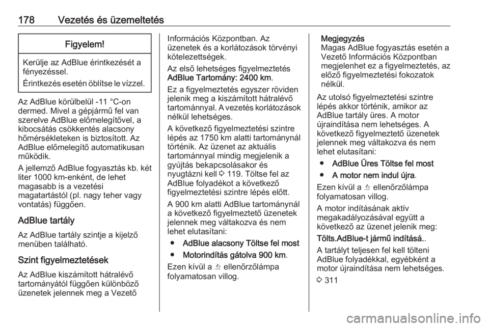 OPEL ASTRA K 2019  Kezelési útmutató (in Hungarian) 178Vezetés és üzemeltetésFigyelem!
Kerülje az AdBlue érintkezését a
fényezéssel.
Érintkezés esetén öblítse le vízzel.
Az AdBlue körülbelül -11 °C-on dermed. Mivel a gépjármű fel