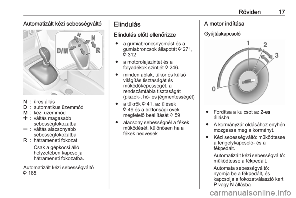 OPEL ASTRA K 2019  Kezelési útmutató (in Hungarian) Röviden17Automatizált kézi sebességváltóN:üres állásD:automatikus üzemmódM:kézi üzemmód<:váltás magasabb
sebességfokozatba]:váltás alacsonyabb
sebességfokozatbaR:hátrameneti fokoz