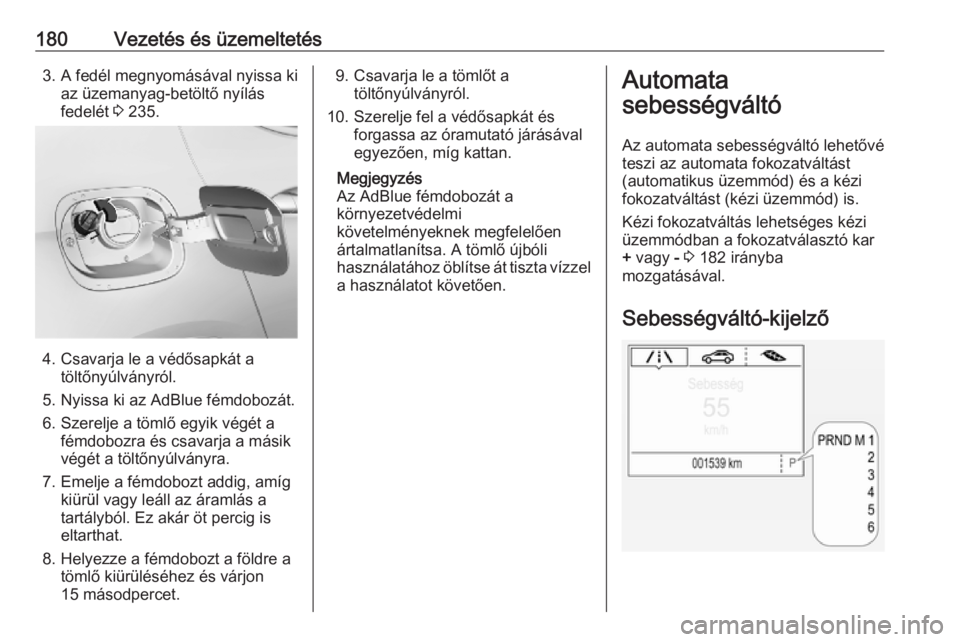 OPEL ASTRA K 2019  Kezelési útmutató (in Hungarian) 180Vezetés és üzemeltetés3. A fedél megnyomásával nyissa kiaz üzemanyag-betöltő nyílás
fedelét  3 235.
4. Csavarja le a védősapkát a
töltőnyúlványról.
5. Nyissa ki az AdBlue fémd