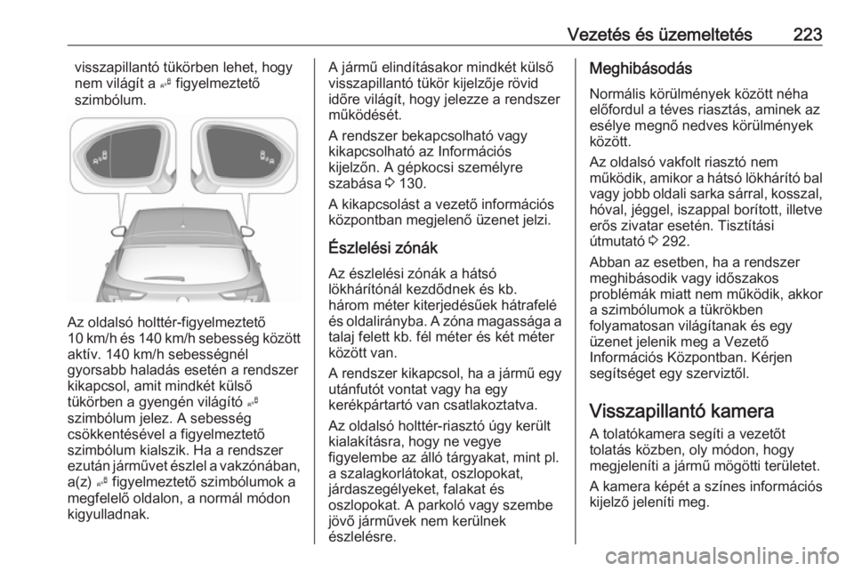OPEL ASTRA K 2019  Kezelési útmutató (in Hungarian) Vezetés és üzemeltetés223visszapillantó tükörben lehet, hogy
nem világít a  B figyelmeztető
szimbólum.
Az oldalsó holttér-figyelmeztető
10 km/h és 140 km/h sebesség között aktív. 14