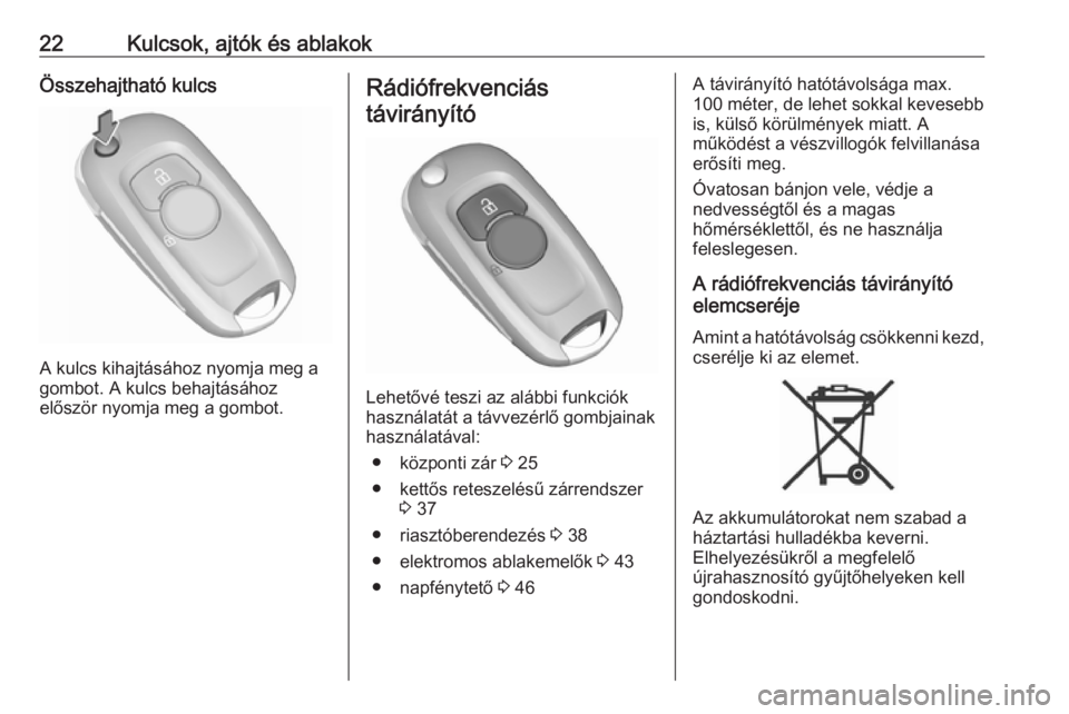 OPEL ASTRA K 2019  Kezelési útmutató (in Hungarian) 22Kulcsok, ajtók és ablakokÖsszehajtható kulcs
A kulcs kihajtásához nyomja meg a
gombot. A kulcs behajtásához
először nyomja meg a gombot.
Rádiófrekvenciás
távirányító
Lehetővé tesz