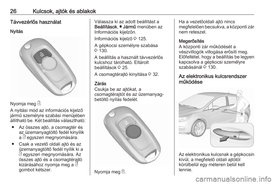 OPEL ASTRA K 2019  Kezelési útmutató (in Hungarian) 26Kulcsok, ajtók és ablakokTávvezérlős használatNyitás
Nyomja meg  c.
A nyitási mód az információs kijelző
jármű személyre szabási menüjében
állítható be. Két beállítás válas