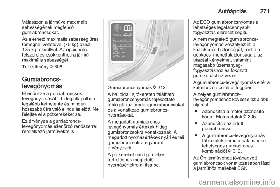 OPEL ASTRA K 2019  Kezelési útmutató (in Hungarian) Autóápolás271Válasszon a járműve maximális
sebességének megfelelő
gumiabroncsokat.
Az elérhető maximális sebesség üres
tömegnél vezetővel (75 kg) plusz
125 kg raksúllyal. Az opcion�