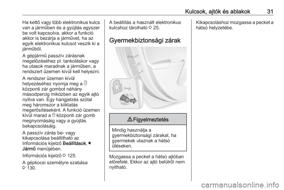 OPEL ASTRA K 2019  Kezelési útmutató (in Hungarian) Kulcsok, ajtók és ablakok31Ha kettő vagy több elektronikus kulcs
van a járműben és a gyújtás egyszer
be volt kapcsolva, akkor a funkció akkor is bezárja a járművet, ha az
egyik elektronik