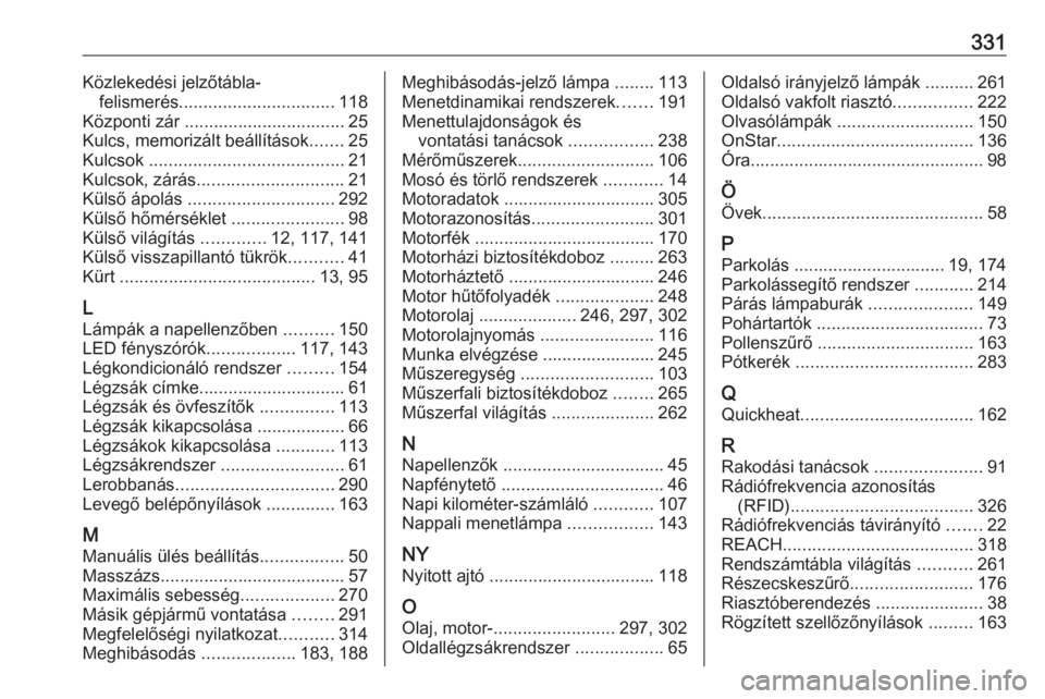 OPEL ASTRA K 2019  Kezelési útmutató (in Hungarian) 331Közlekedési jelzőtábla-felismerés ................................ 118
Központi zár ................................. 25 Kulcs, memorizált beállítások .......25
Kulcsok  ................