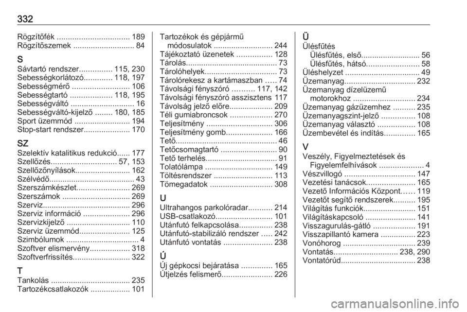 OPEL ASTRA K 2019  Kezelési útmutató (in Hungarian) 332Rögzítőfék ................................. 189
Rögzítőszemek  ............................ 84
S Sávtartó rendszer ...............115, 230
Sebességkorlátozó .............118, 197
Sebes