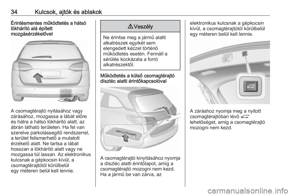OPEL ASTRA K 2019 Kezelési útmutató (in Hungarian) 34Kulcsok, ajtók és ablakokÉrintésmentes működtetés a hátsó
lökhárító alá épített
mozgásérzékelővel
A csomagtérajtó nyitásához vagy
zárásához, mozgassa a lábát előre és OPEL ASTRA K 2019 Kezelési útmutató (in Hungarian) 34Kulcsok, ajtók és ablakokÉrintésmentes működtetés a hátsó
lökhárító alá épített
mozgásérzékelővel
A csomagtérajtó nyitásához vagy
zárásához, mozgassa a lábát előre és
