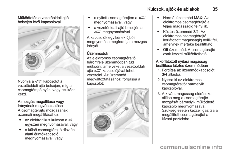 OPEL ASTRA K 2019  Kezelési útmutató (in Hungarian) Kulcsok, ajtók és ablakok35Működtetés a vezetőoldali ajtó
belsején lévő kapcsolóval
Nyomja a  C kapcsolót a
vezetőoldali ajtó belsején, míg a csomagtérajtó nyílni vagy csukódni
kez