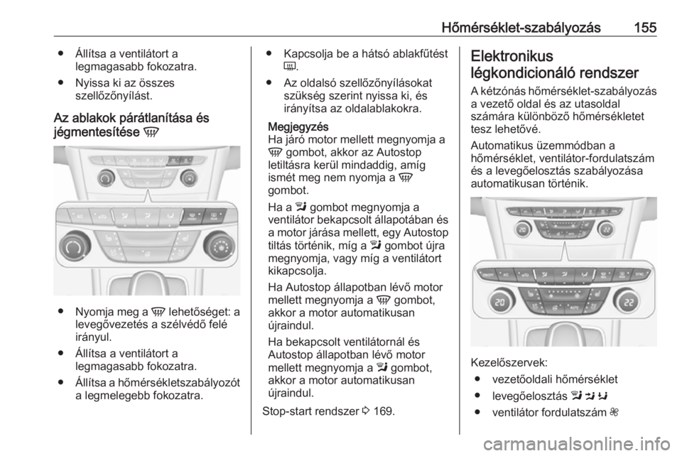 OPEL ASTRA K 2019.5  Kezelési útmutató (in Hungarian) Hőmérséklet-szabályozás155● Állítsa a ventilátort alegmagasabb fokozatra.
● Nyissa ki az összes szellőzőnyílást.
Az ablakok párátlanítása és
jégmentesítése  V
●
Nyomja meg a