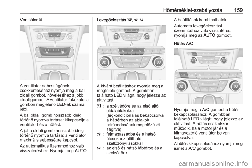 OPEL ASTRA K 2019.5  Kezelési útmutató (in Hungarian) Hőmérséklet-szabályozás159Ventilátor Z
A ventilátor sebességének
csökkentéséhez nyomja meg a bal
oldali gombot, növeléséhez a jobb
oldali gombot. A ventilátor-fokozatot a gombon megjel