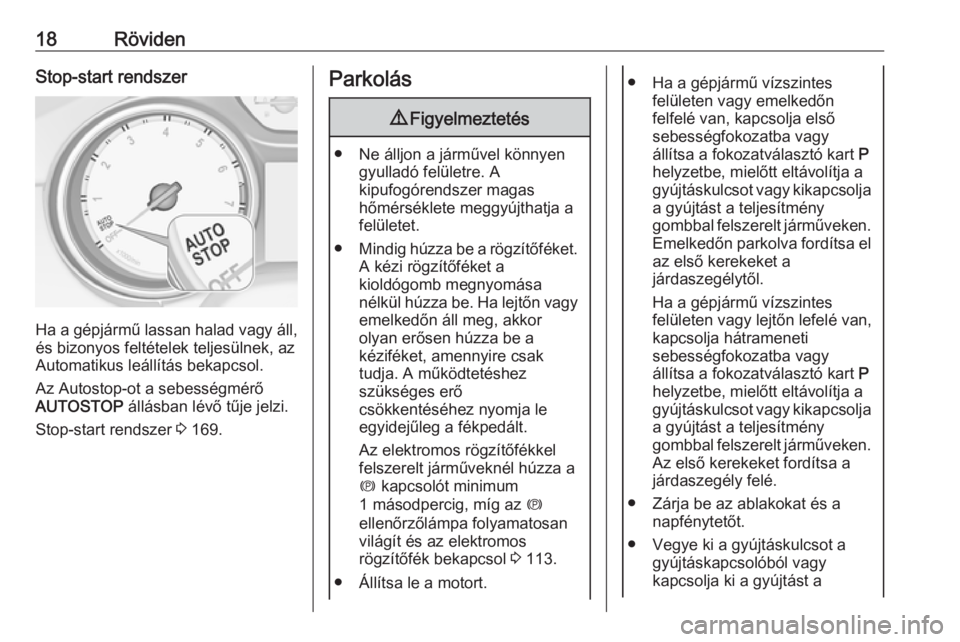 OPEL ASTRA K 2019.5  Kezelési útmutató (in Hungarian) 18RövidenStop-start rendszer
Ha a gépjármű lassan halad vagy áll,és bizonyos feltételek teljesülnek, az
Automatikus leállítás bekapcsol.
Az Autostop-ot a sebességmérő
AUTOSTOP  állásba