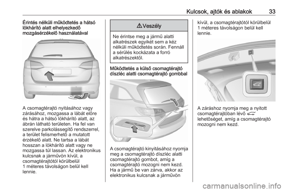 OPEL ASTRA K 2019.5 Kezelési útmutató (in Hungarian) Kulcsok, ajtók és ablakok33Érintés nélküli működtetés a hátsó
lökhárító alatt elhelyezkedő
mozgásérzékelő használatával
A csomagtérajtó nyitásához vagy
zárásához, mozgassa OPEL ASTRA K 2019.5 Kezelési útmutató (in Hungarian) Kulcsok, ajtók és ablakok33Érintés nélküli működtetés a hátsó
lökhárító alatt elhelyezkedő
mozgásérzékelő használatával
A csomagtérajtó nyitásához vagy
zárásához, mozgassa