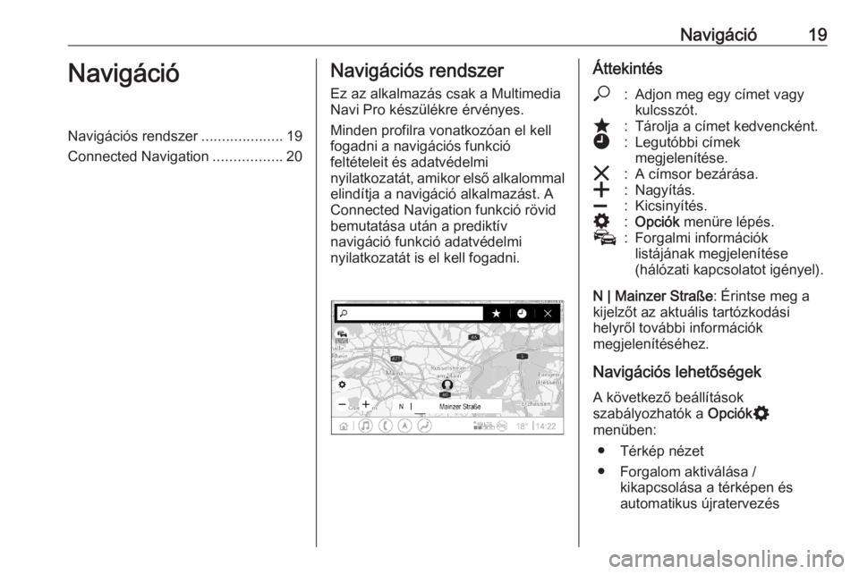 OPEL ASTRA K 2020  Infotainment kézikönyv (in Hungarian) Navigáció19NavigációNavigációs rendszer....................19
Connected Navigation .................20Navigációs rendszer
Ez az alkalmazás csak a Multimedia
Navi Pro készülékre érvényes.