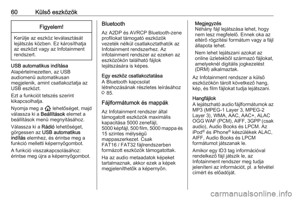 OPEL ASTRA K 2020  Infotainment kézikönyv (in Hungarian) 60Külső eszközökFigyelem!
Kerülje az eszköz leválasztását
lejátszás közben. Ez károsíthatja
az eszközt vagy az Infotainment
rendszert.
USB automatikus indítása
Alapértelmezetten, az 