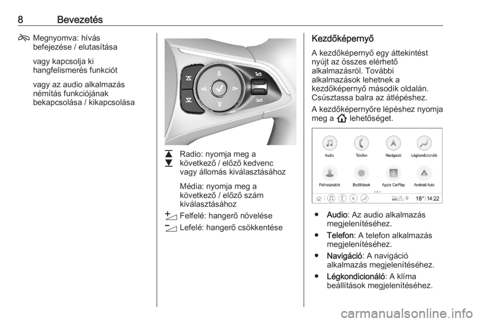 OPEL ASTRA K 2020  Infotainment kézikönyv (in Hungarian) 8Bevezetés7Megnyomva: hívás
befejezése / elutasítása
vagy kapcsolja ki
hangfelismerés funkciót
vagy az audio alkalmazás
némítás funkciójának
bekapcsolása / kikapcsolása
L
M Radio: nyom