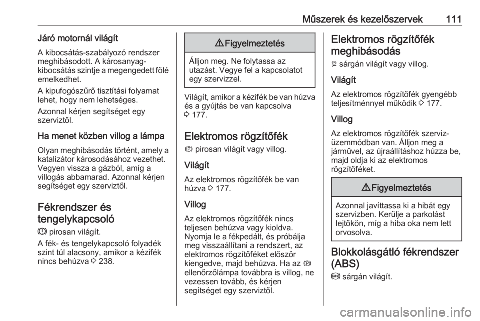 OPEL ASTRA K 2020  Kezelési útmutató (in Hungarian) Műszerek és kezelőszervek111Járó motornál világítA kibocsátás-szabályozó rendszer
meghibásodott. A károsanyag-
kibocsátás szintje a megengedett fölé emelkedhet.
A kipufogószűrő ti