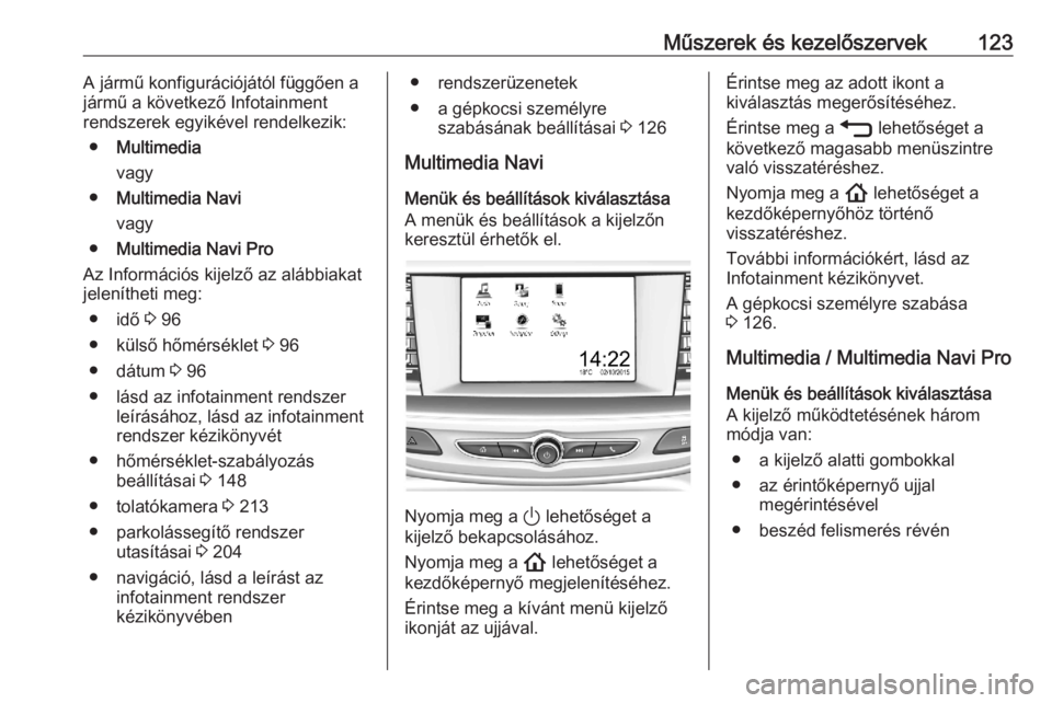 OPEL ASTRA K 2020  Kezelési útmutató (in Hungarian) Műszerek és kezelőszervek123A jármű konfigurációjától függően a
jármű a következő Infotainment
rendszerek egyikével rendelkezik:
● Multimedia
vagy
● Multimedia Navi
vagy
● Multim