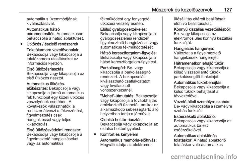 OPEL ASTRA K 2020  Kezelési útmutató (in Hungarian) Műszerek és kezelőszervek127automatikus üzemmódjának
kiválasztásával.
Automatikus hátsó
páramentesítés : Automatikusan
bekapcsolja a hátsó ablakfűtést.
● Ütközés / észlelő ren