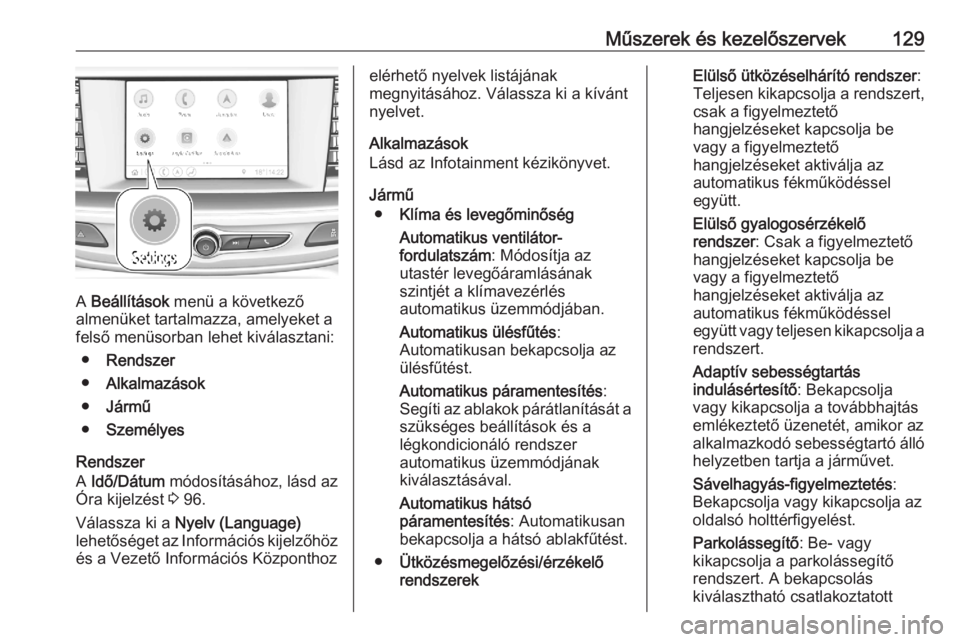 OPEL ASTRA K 2020  Kezelési útmutató (in Hungarian) Műszerek és kezelőszervek129
A Beállítások  menü a következő
almenüket tartalmazza, amelyeket a
felső menüsorban lehet kiválasztani:
● Rendszer
● Alkalmazások
● Jármű
● Személ
