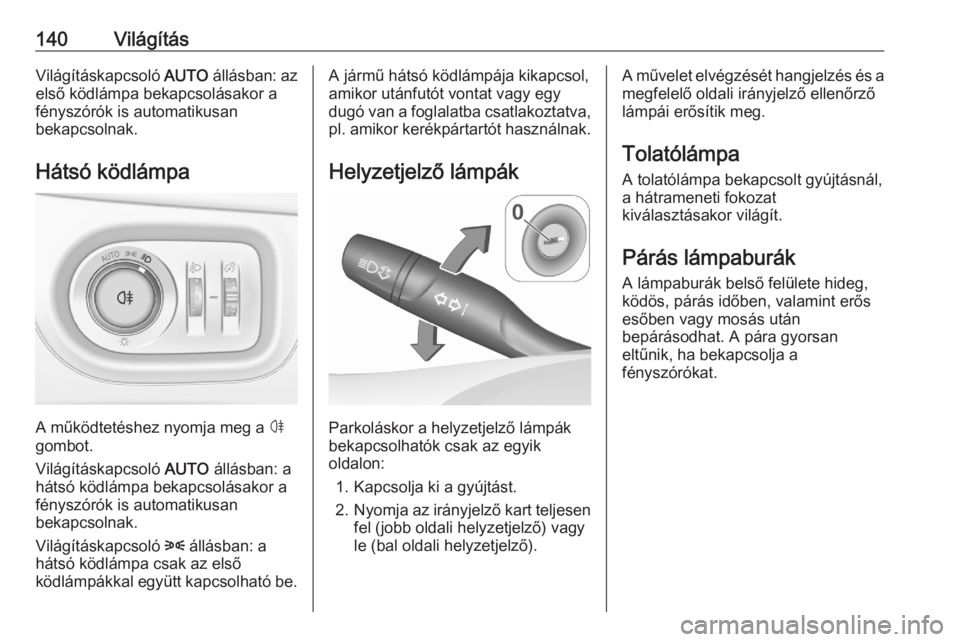 OPEL ASTRA K 2020  Kezelési útmutató (in Hungarian) 140VilágításVilágításkapcsoló AUTO állásban: az
első ködlámpa bekapcsolásakor a
fényszórók is automatikusan
bekapcsolnak.
Hátsó ködlámpa
A működtetéshez nyomja meg a  ø
gombot.