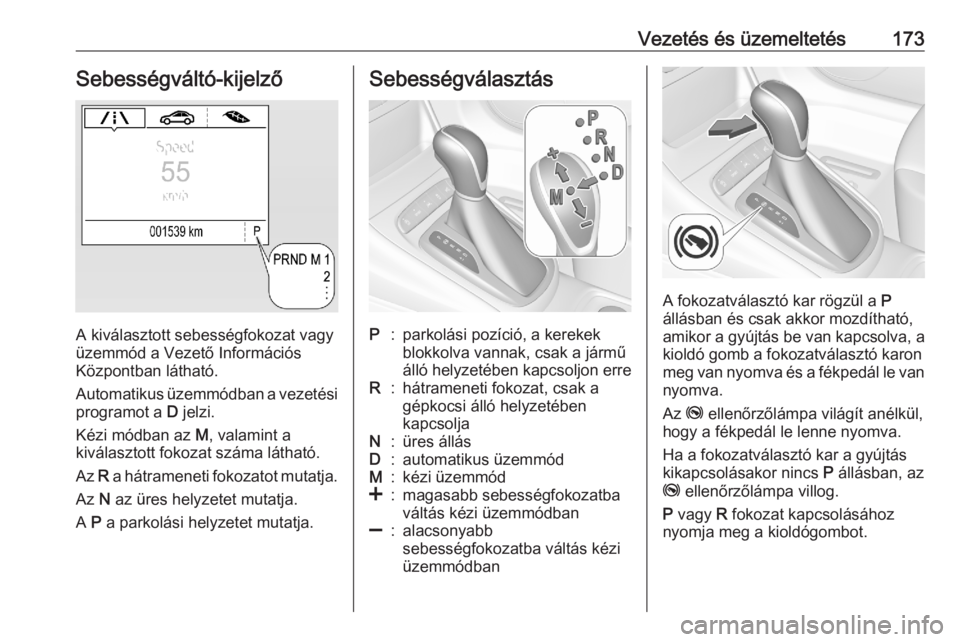 OPEL ASTRA K 2020  Kezelési útmutató (in Hungarian) Vezetés és üzemeltetés173Sebességváltó-kijelző
A kiválasztott sebességfokozat vagy
üzemmód a Vezető Információs
Központban látható.
Automatikus üzemmódban a vezetési programot a  