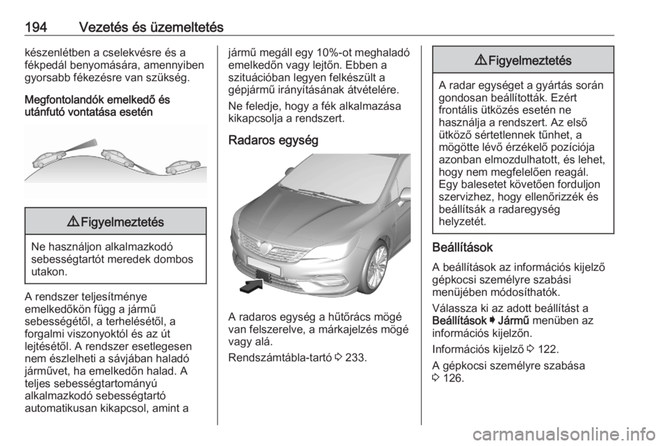 OPEL ASTRA K 2020  Kezelési útmutató (in Hungarian) 194Vezetés és üzemeltetéskészenlétben a cselekvésre és afékpedál benyomására, amennyiben
gyorsabb fékezésre van szükség.
Megfontolandók emelkedő és
utánfutó vontatása esetén9 Fi