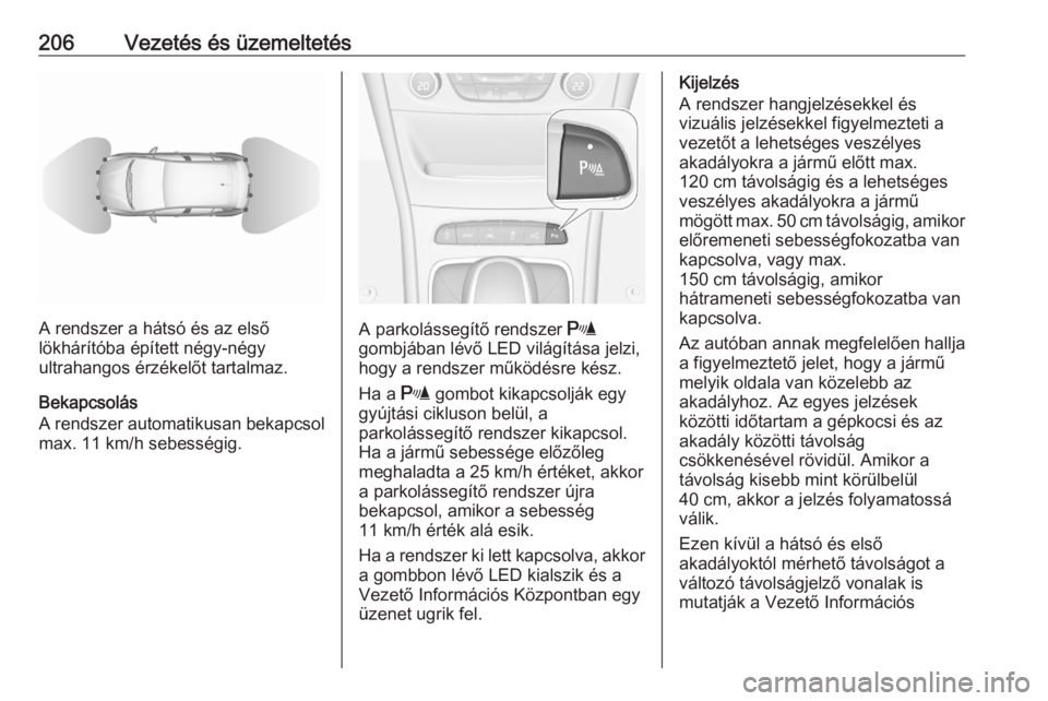 OPEL ASTRA K 2020  Kezelési útmutató (in Hungarian) 206Vezetés és üzemeltetés
A rendszer a hátsó és az első
lökhárítóba épített négy-négy
ultrahangos érzékelőt tartalmaz.
Bekapcsolás
A rendszer automatikusan bekapcsol
max. 11 km/h s