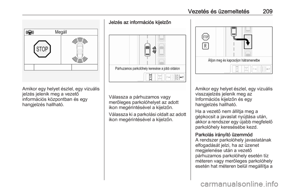 OPEL ASTRA K 2020  Kezelési útmutató (in Hungarian) Vezetés és üzemeltetés209
Amikor egy helyet észlel, egy vizuálisjelzés jelenik meg a vezető
információs központban és egy
hangjelzés hallható.
Jelzés az információs kijelzőn
Válassz