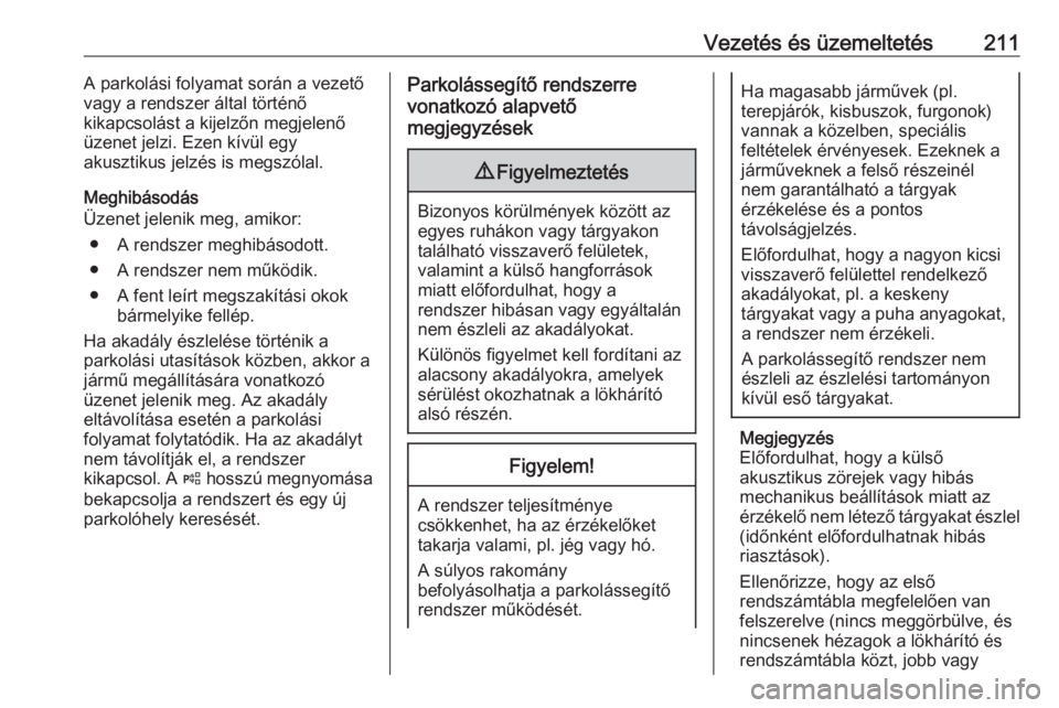 OPEL ASTRA K 2020  Kezelési útmutató (in Hungarian) Vezetés és üzemeltetés211A parkolási folyamat során a vezető
vagy a rendszer által történő
kikapcsolást a kijelzőn megjelenő
üzenet jelzi. Ezen kívül egy
akusztikus jelzés is megszó