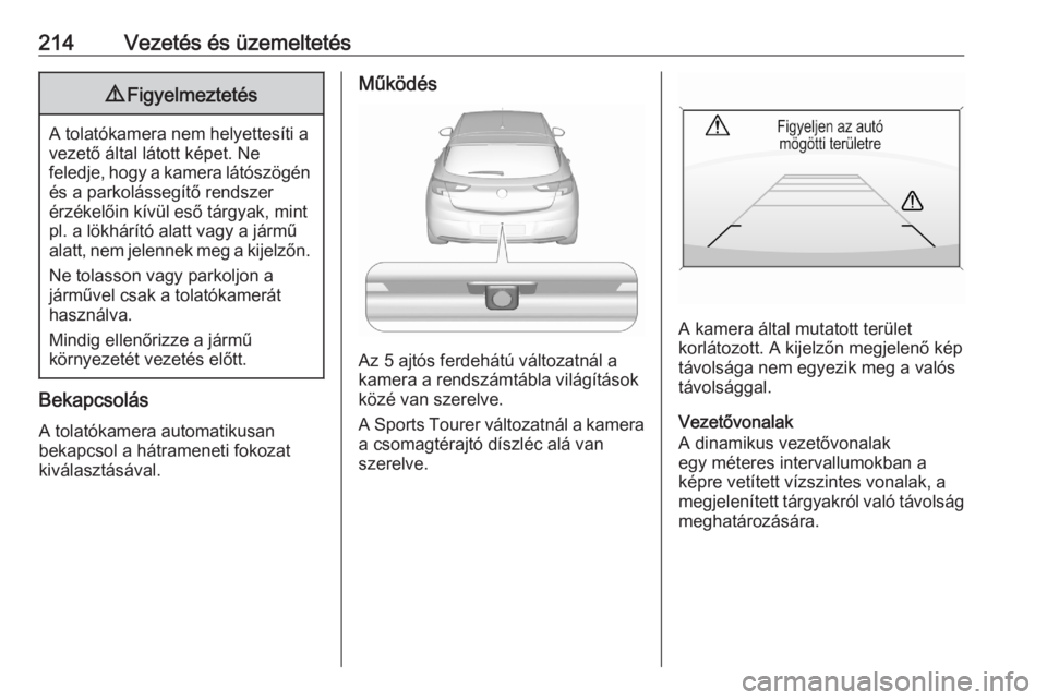 OPEL ASTRA K 2020  Kezelési útmutató (in Hungarian) 214Vezetés és üzemeltetés9Figyelmeztetés
A tolatókamera nem helyettesíti a
vezető által látott képet. Ne
feledje, hogy a kamera látószögén és a parkolássegítő rendszer
érzékelőin